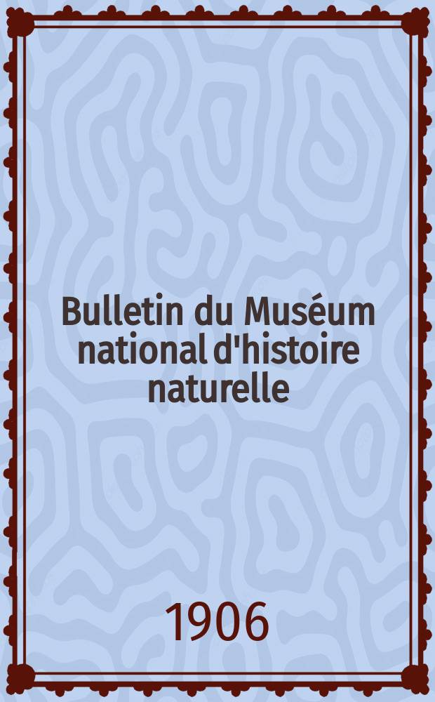 Bulletin du Muséum national d'histoire naturelle : Réunion des naturalistes du muséum. T.12, №4