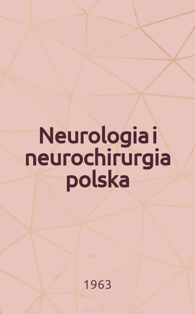 Neurologia i neurochirurgia polska : Organ Polskiego towarzystwa neurologicznego i Polskiego towarzystwa neurochirurgów. R.13 1963, №5