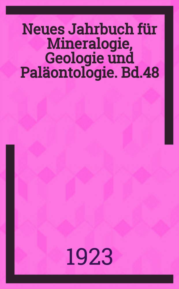 Neues Jahrbuch für Mineralogie, Geologie und Paläontologie. Bd.48