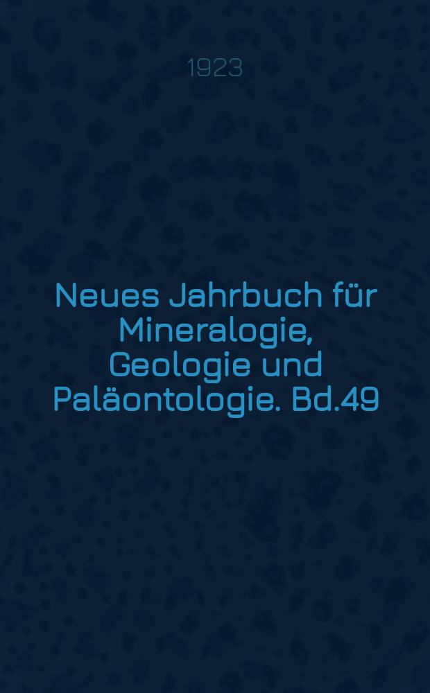 Neues Jahrbuch f&uuml;r Mineralogie, Geologie und Pal&auml;ontologie. Bd.49