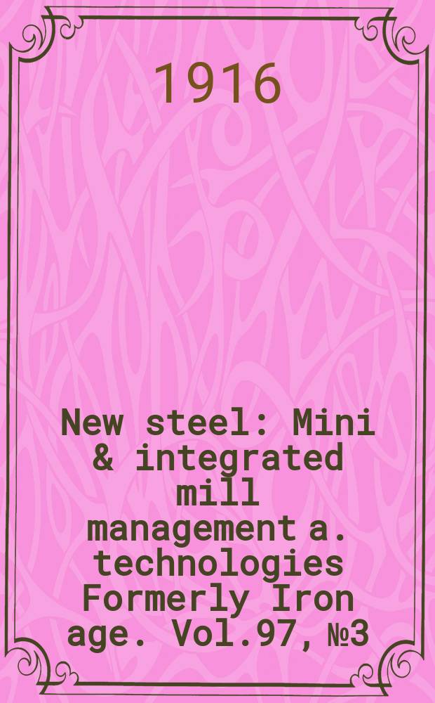 New steel : Mini & integrated mill management a. technologies [Formerly] Iron age. Vol.97, №3
