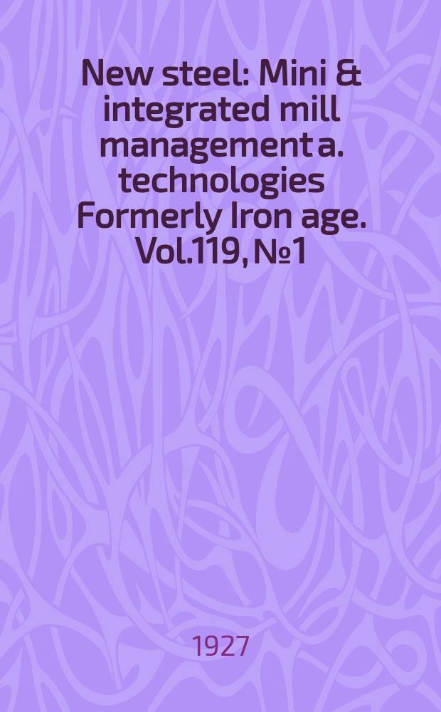 New steel : Mini & integrated mill management a. technologies [Formerly] Iron age. Vol.119, №1