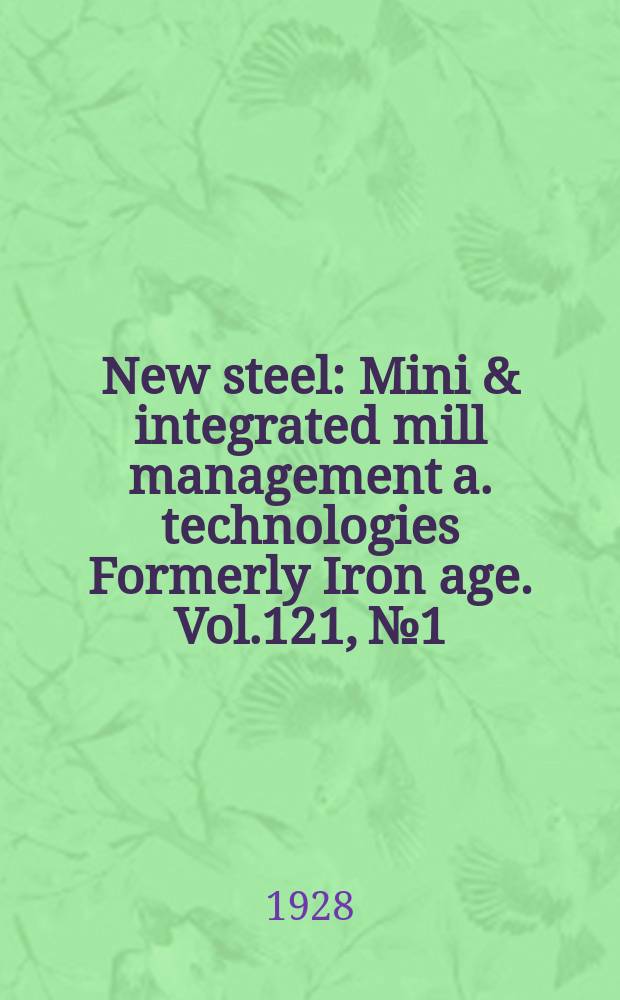 New steel : Mini & integrated mill management a. technologies [Formerly] Iron age. Vol.121, №1