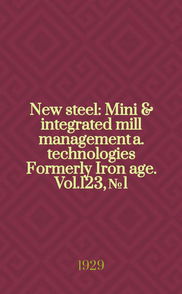 New steel : Mini & integrated mill management a. technologies [Formerly] Iron age. Vol.123, №1