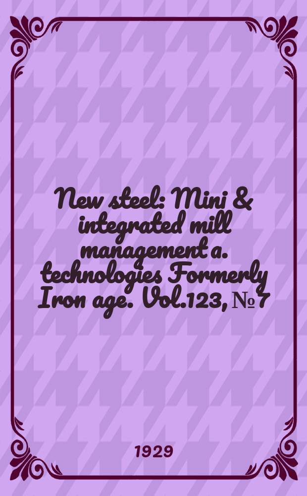 New steel : Mini & integrated mill management a. technologies [Formerly] Iron age. Vol.123, №7
