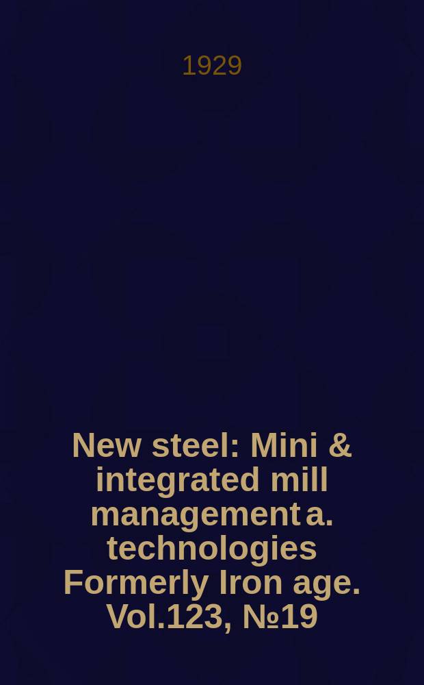 New steel : Mini & integrated mill management a. technologies [Formerly] Iron age. Vol.123, №19