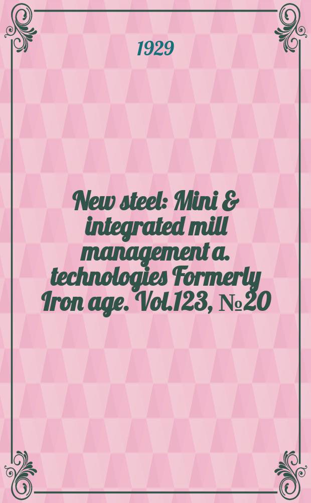 New steel : Mini & integrated mill management a. technologies [Formerly] Iron age. Vol.123, №20