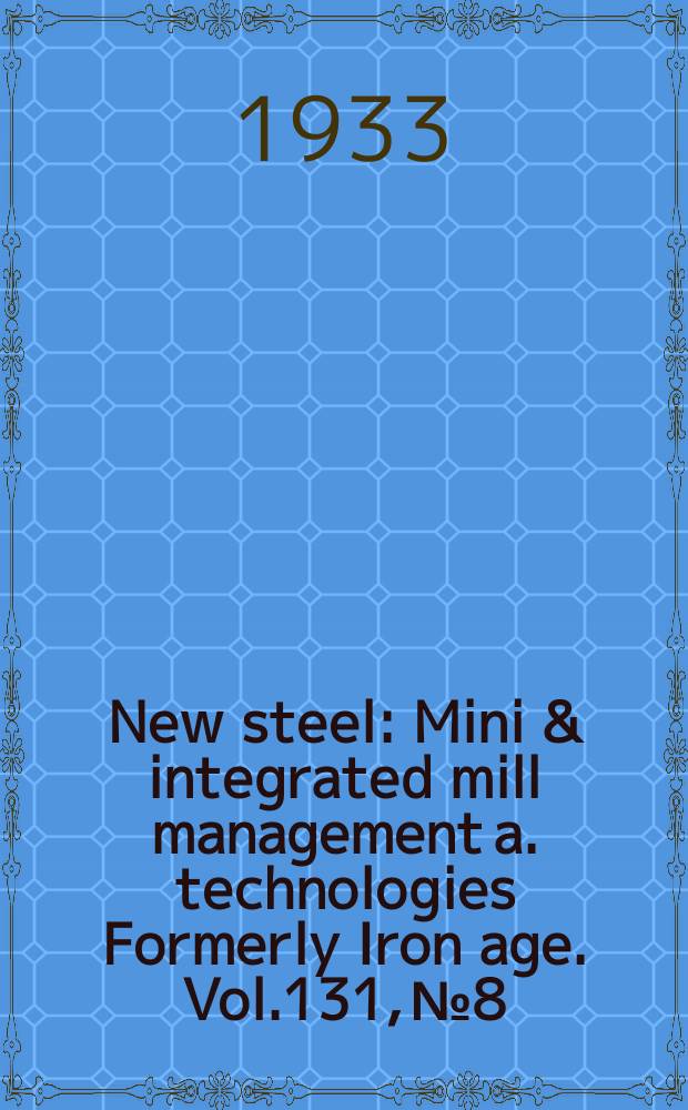 New steel : Mini & integrated mill management a. technologies [Formerly] Iron age. Vol.131, №8