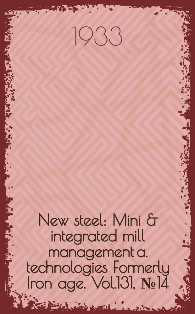 New steel : Mini & integrated mill management a. technologies [Formerly] Iron age. Vol.131, №14