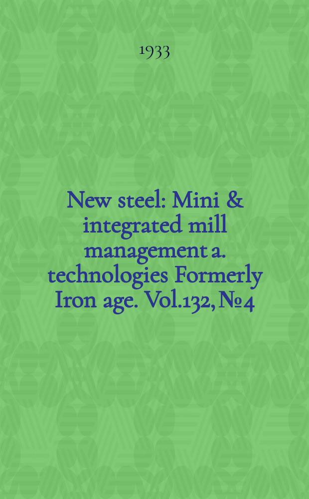 New steel : Mini & integrated mill management a. technologies [Formerly] Iron age. Vol.132, №4