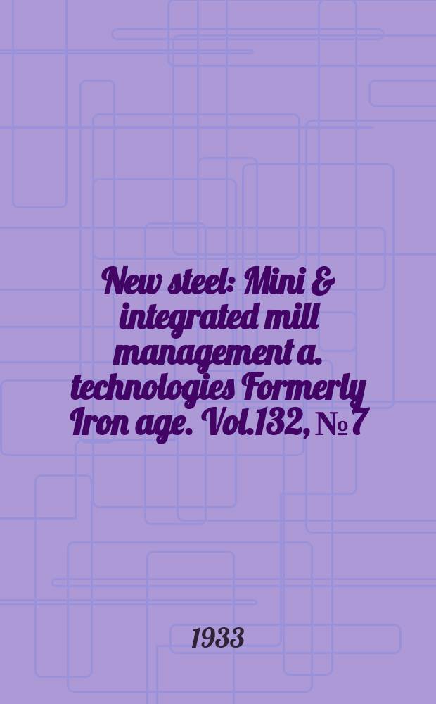 New steel : Mini & integrated mill management a. technologies [Formerly] Iron age. Vol.132, №7