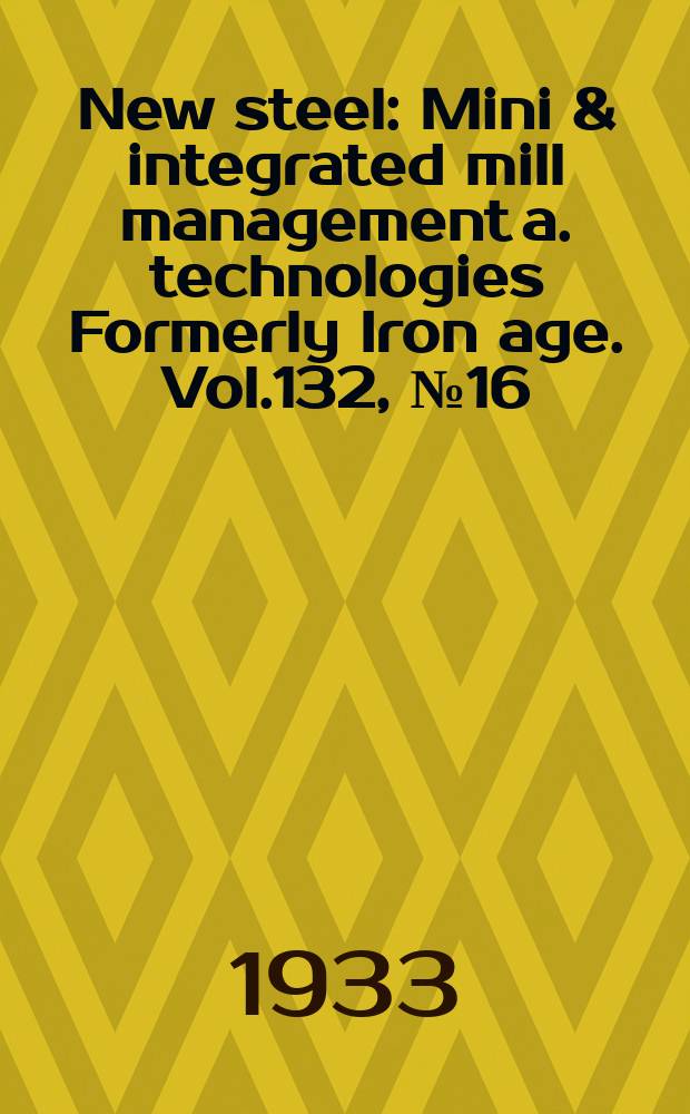 New steel : Mini & integrated mill management a. technologies [Formerly] Iron age. Vol.132, №16