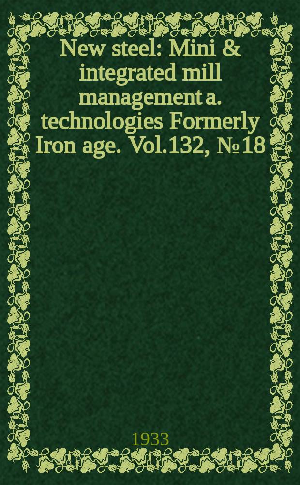 New steel : Mini & integrated mill management a. technologies [Formerly] Iron age. Vol.132, №18