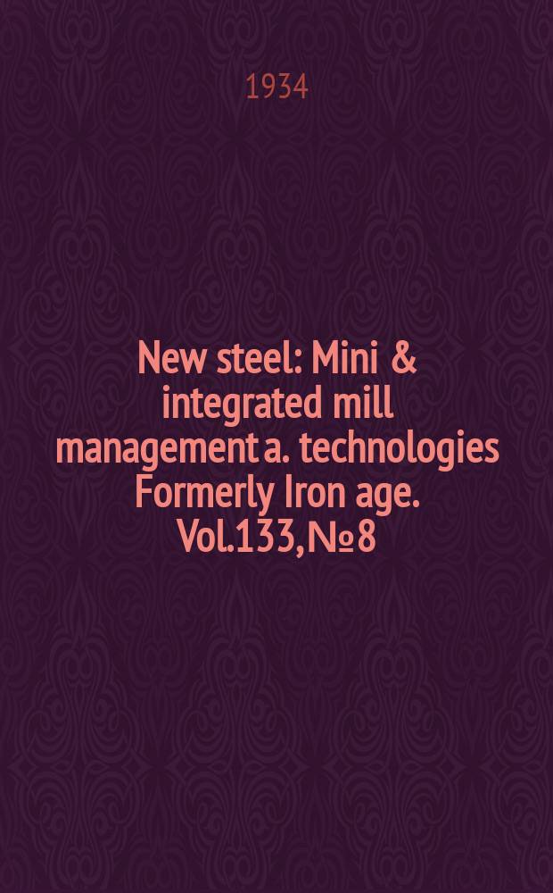 New steel : Mini & integrated mill management a. technologies [Formerly] Iron age. Vol.133, №8