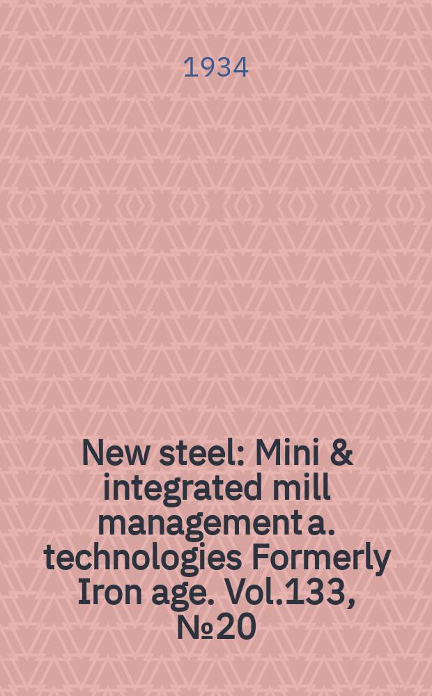 New steel : Mini & integrated mill management a. technologies [Formerly] Iron age. Vol.133, №20