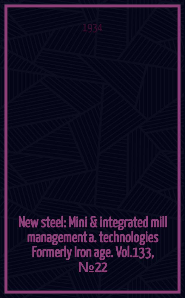 New steel : Mini & integrated mill management a. technologies [Formerly] Iron age. Vol.133, №22