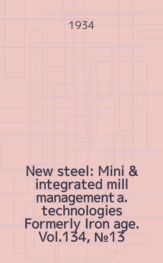 New steel : Mini & integrated mill management a. technologies [Formerly] Iron age. Vol.134, №13