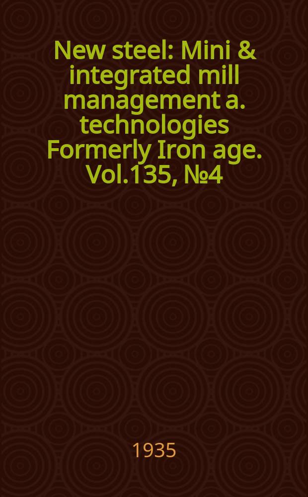 New steel : Mini & integrated mill management a. technologies [Formerly] Iron age. Vol.135, №4