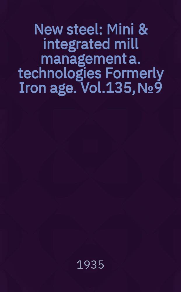 New steel : Mini & integrated mill management a. technologies [Formerly] Iron age. Vol.135, №9
