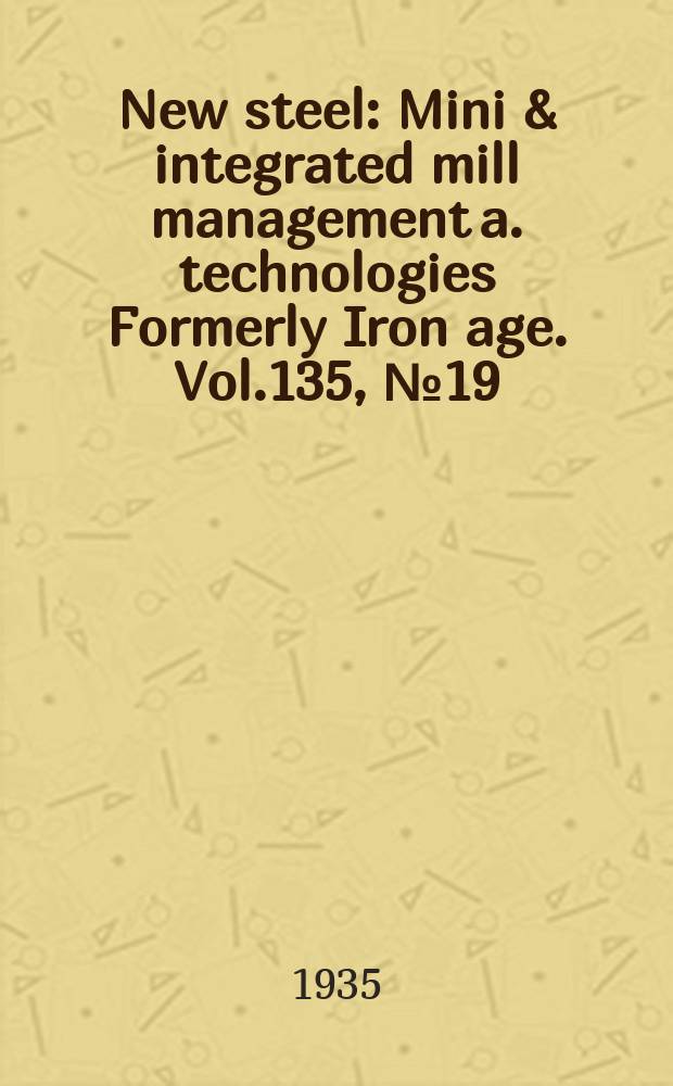 New steel : Mini & integrated mill management a. technologies [Formerly] Iron age. Vol.135, №19