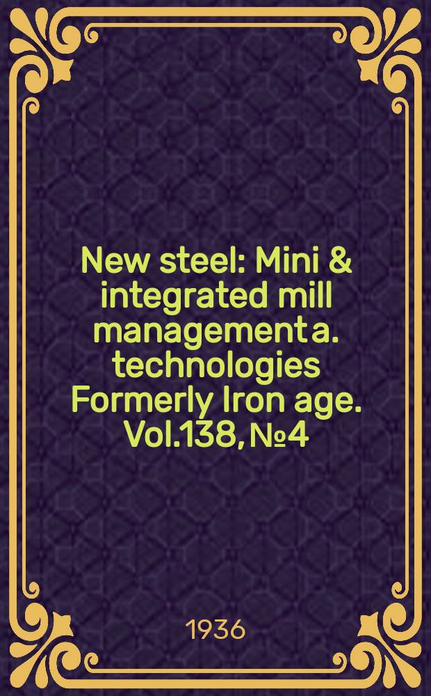 New steel : Mini & integrated mill management a. technologies [Formerly] Iron age. Vol.138, №4