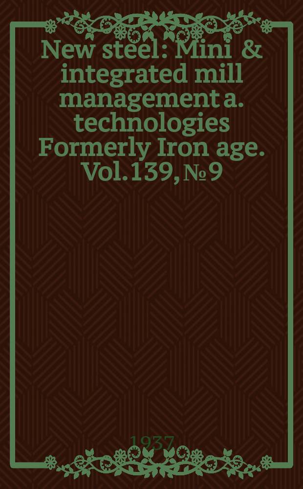 New steel : Mini & integrated mill management a. technologies [Formerly] Iron age. Vol.139, №9