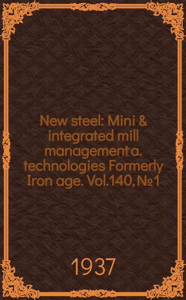New steel : Mini & integrated mill management a. technologies [Formerly] Iron age. Vol.140, №1