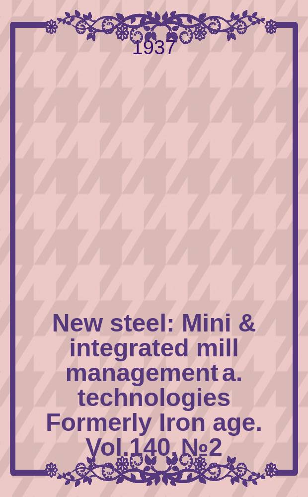 New steel : Mini & integrated mill management a. technologies [Formerly] Iron age. Vol.140, №2
