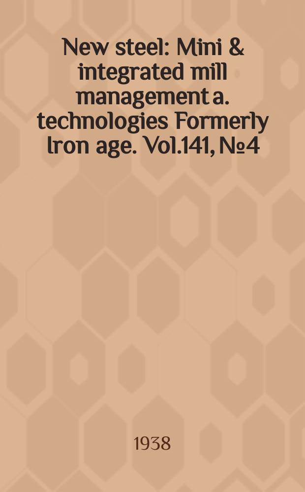 New steel : Mini & integrated mill management a. technologies [Formerly] Iron age. Vol.141, №4