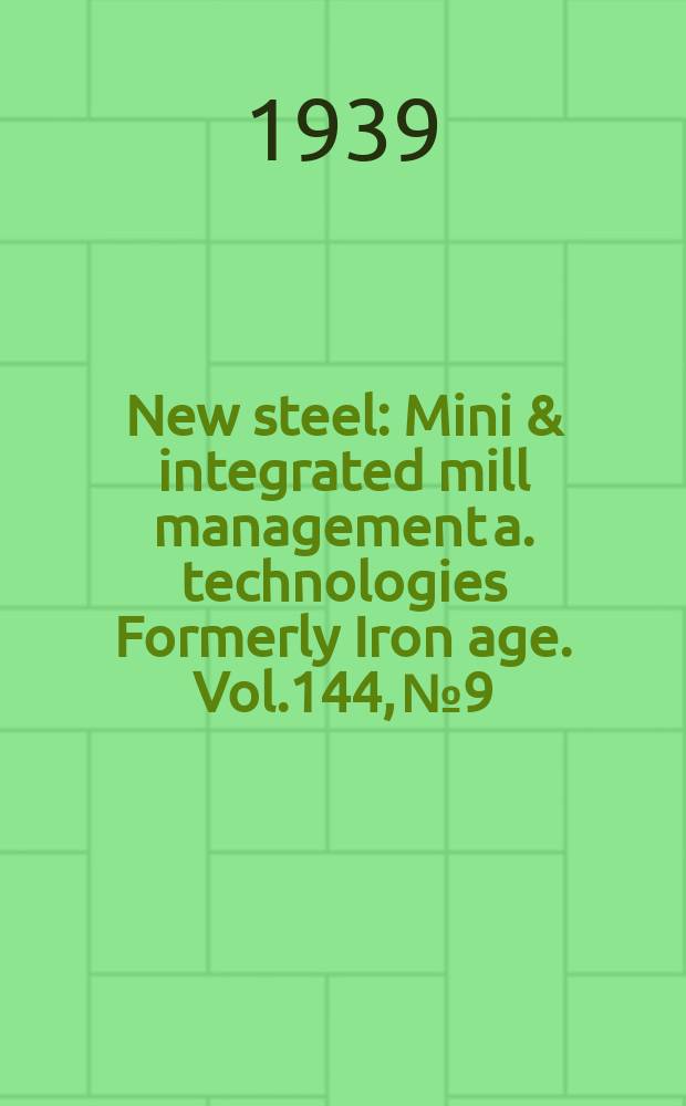 New steel : Mini & integrated mill management a. technologies [Formerly] Iron age. Vol.144, №9