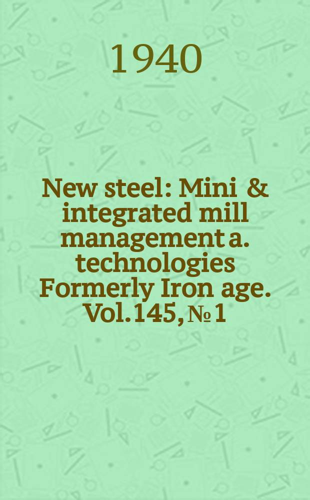 New steel : Mini & integrated mill management a. technologies [Formerly] Iron age. Vol.145, №1