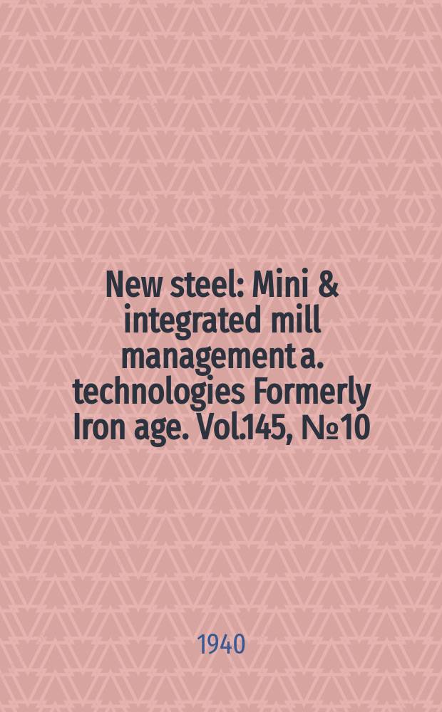New steel : Mini & integrated mill management a. technologies [Formerly] Iron age. Vol.145, №10