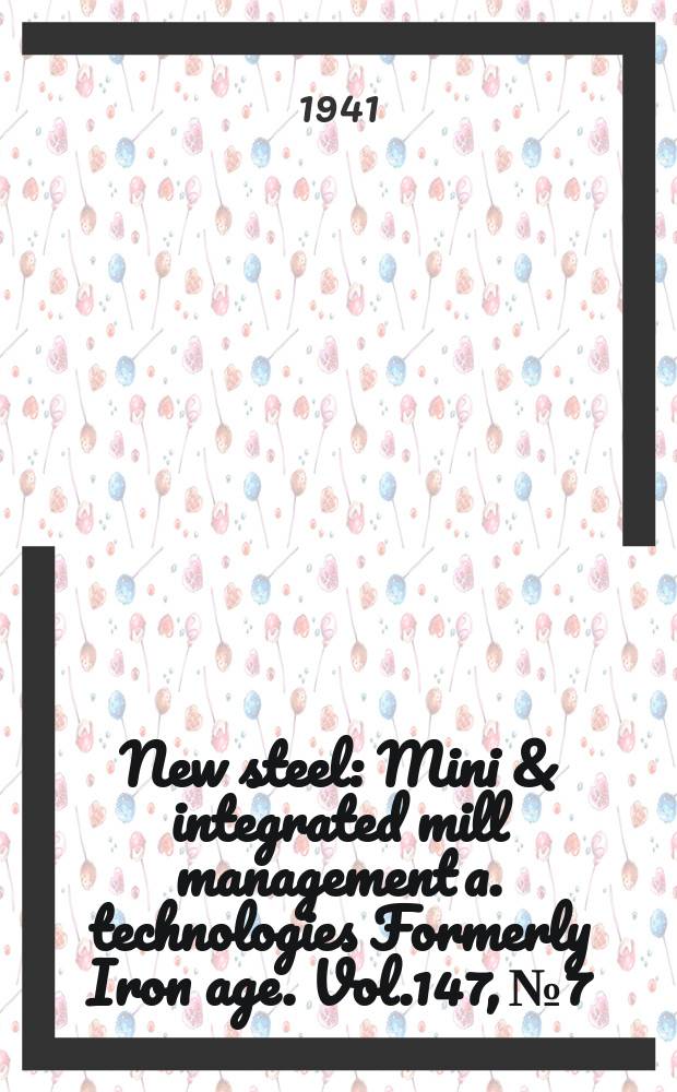 New steel : Mini & integrated mill management a. technologies [Formerly] Iron age. Vol.147, №7