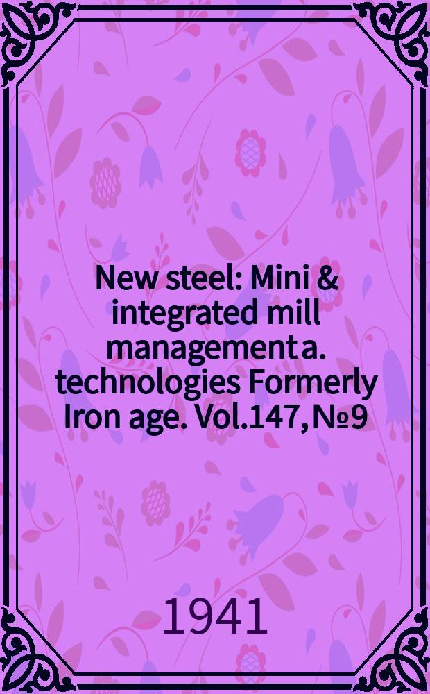 New steel : Mini & integrated mill management a. technologies [Formerly] Iron age. Vol.147, №9