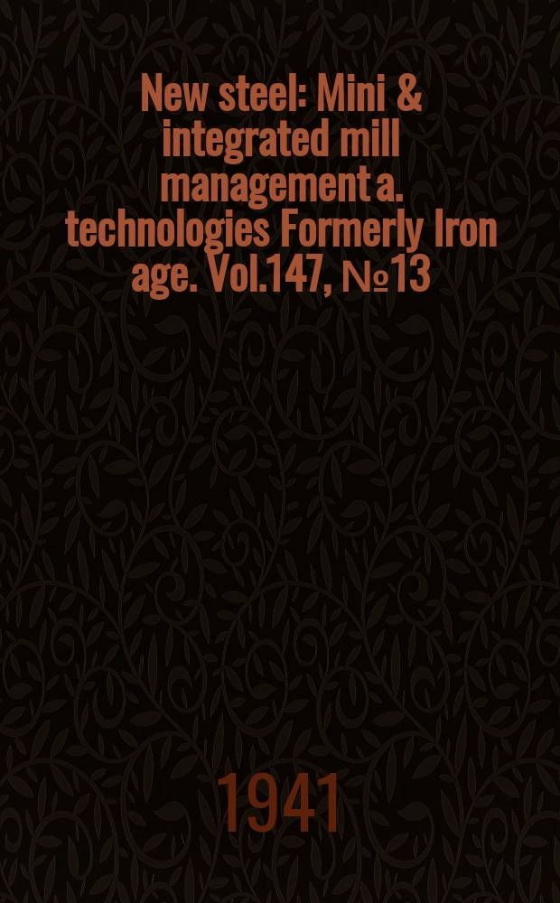 New steel : Mini & integrated mill management a. technologies [Formerly] Iron age. Vol.147, №13