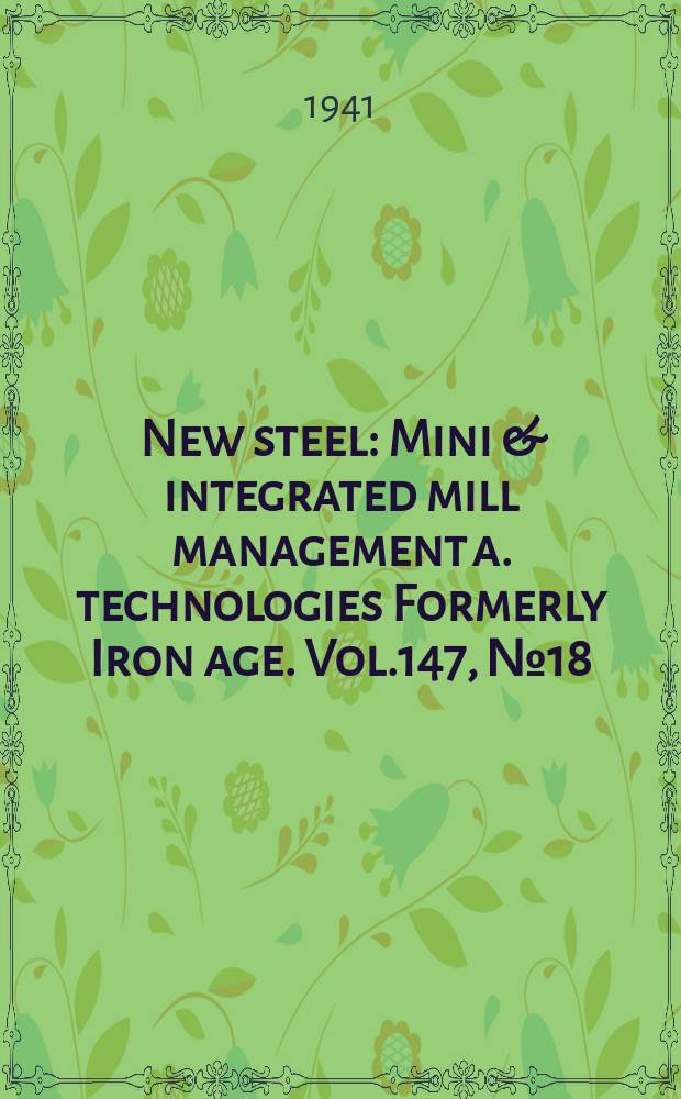 New steel : Mini & integrated mill management a. technologies [Formerly] Iron age. Vol.147, №18