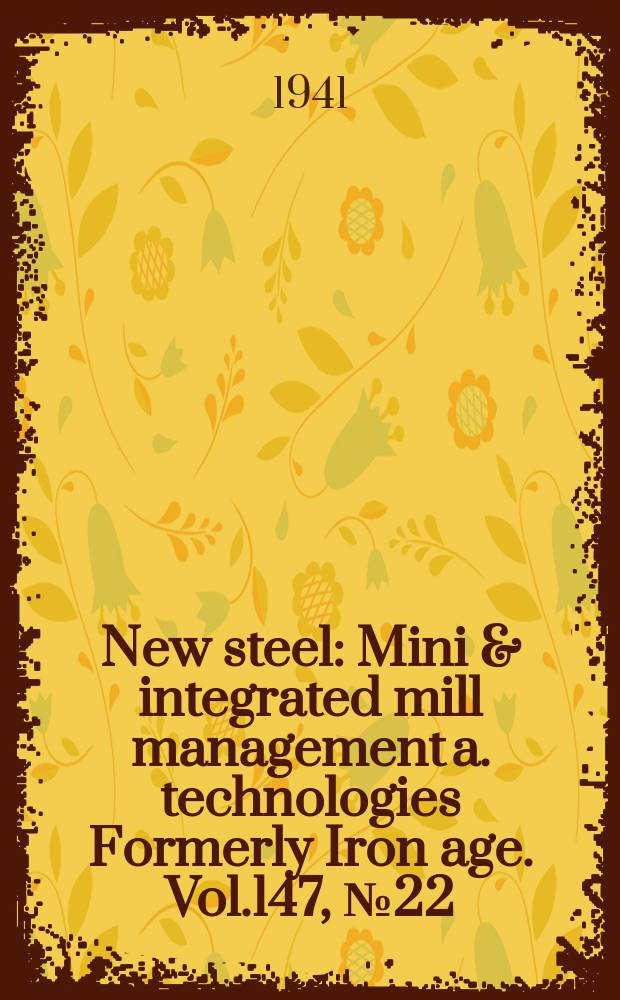New steel : Mini & integrated mill management a. technologies [Formerly] Iron age. Vol.147, №22