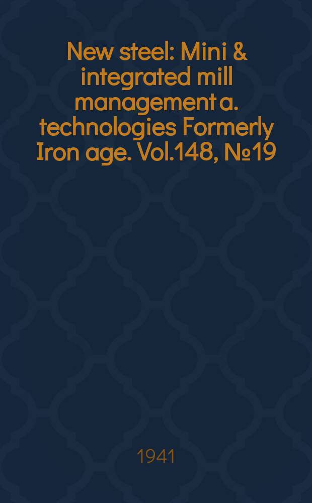 New steel : Mini & integrated mill management a. technologies [Formerly] Iron age. Vol.148, №19