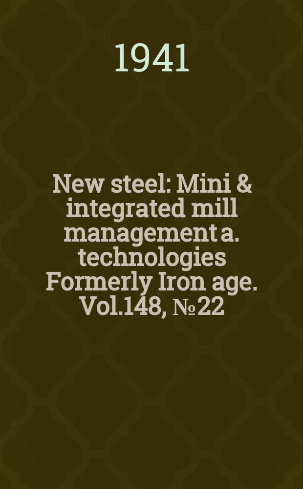 New steel : Mini & integrated mill management a. technologies [Formerly] Iron age. Vol.148, №22