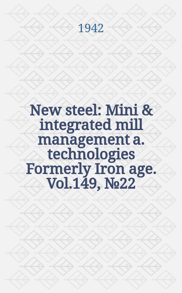 New steel : Mini & integrated mill management a. technologies [Formerly] Iron age. Vol.149, №22