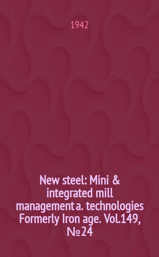 New steel : Mini & integrated mill management a. technologies [Formerly] Iron age. Vol.149, №24