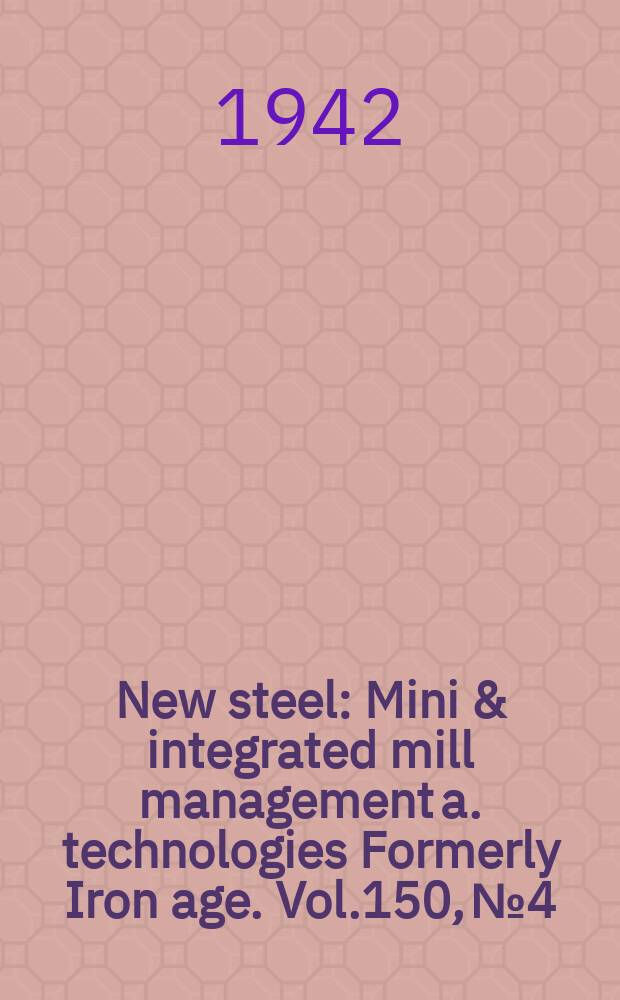 New steel : Mini & integrated mill management a. technologies [Formerly] Iron age. Vol.150, №4