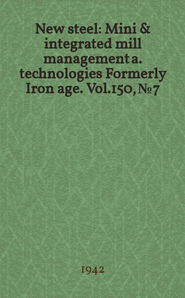 New steel : Mini & integrated mill management a. technologies [Formerly] Iron age. Vol.150, №7