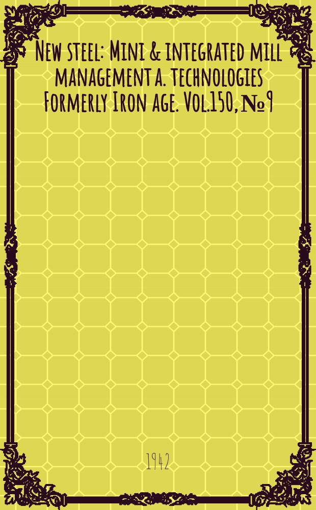 New steel : Mini & integrated mill management a. technologies [Formerly] Iron age. Vol.150, №9