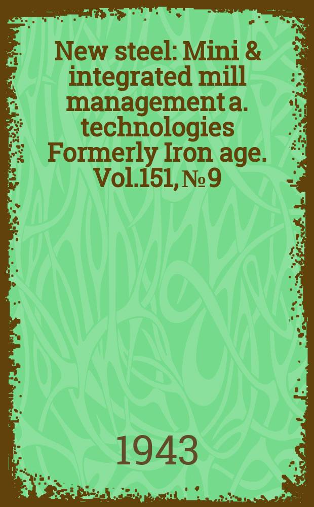 New steel : Mini & integrated mill management a. technologies [Formerly] Iron age. Vol.151, №9