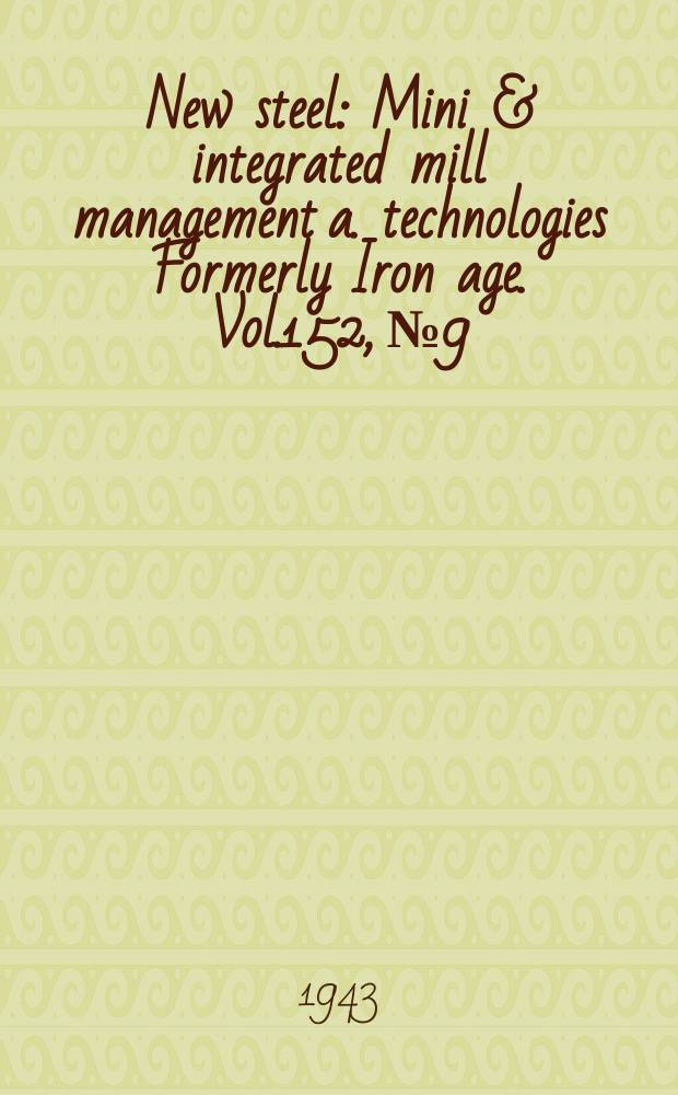 New steel : Mini & integrated mill management a. technologies [Formerly] Iron age. Vol.152, №9