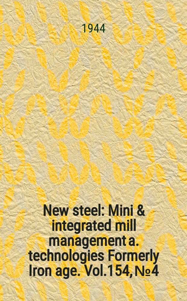 New steel : Mini & integrated mill management a. technologies [Formerly] Iron age. Vol.154, №4
