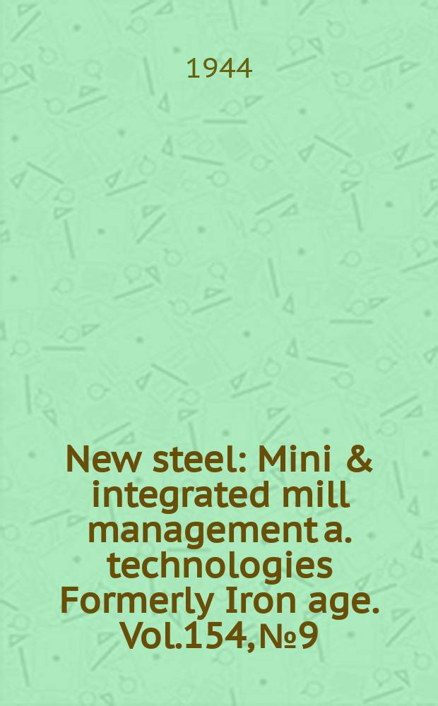 New steel : Mini & integrated mill management a. technologies [Formerly] Iron age. Vol.154, №9