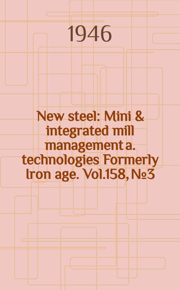 New steel : Mini & integrated mill management a. technologies [Formerly] Iron age. Vol.158, №3