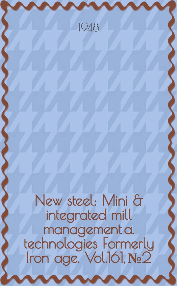 New steel : Mini & integrated mill management a. technologies [Formerly] Iron age. Vol.161, №2